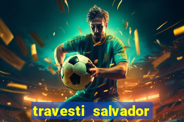 travesti salvador com local